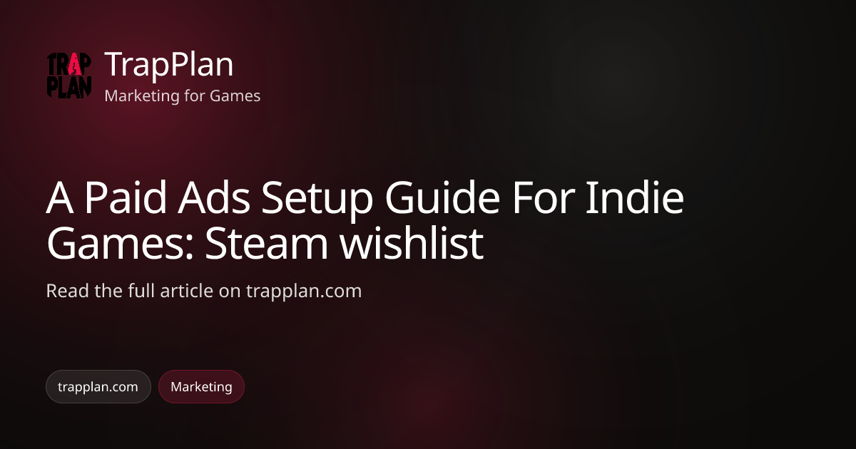 A Paid Ads Setup Guide For Indie Games: Steam wishlist